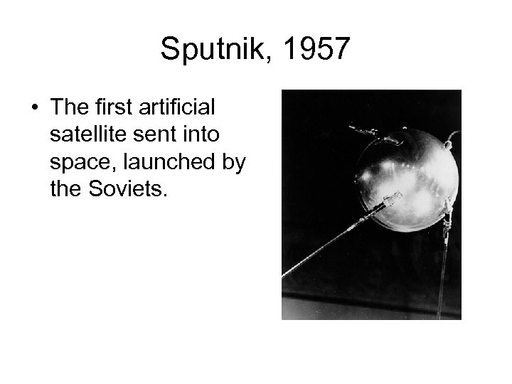 Sputnik, 1957 • The first artificial satellite sent into space, launched by the Soviets.