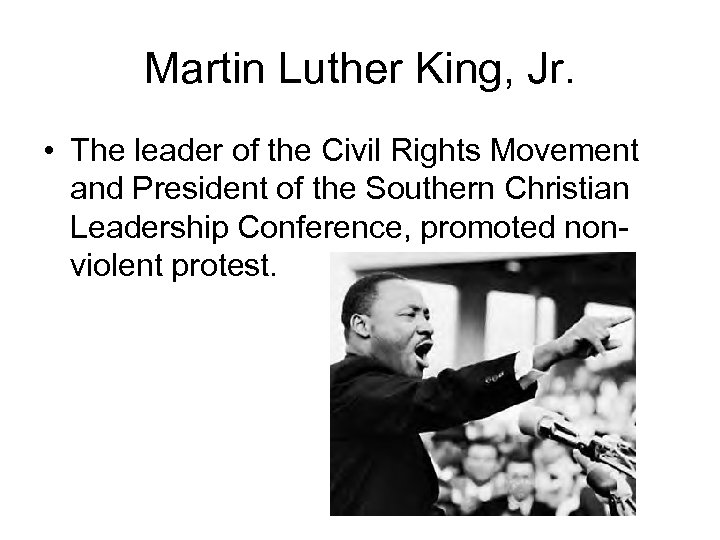 Martin Luther King, Jr. • The leader of the Civil Rights Movement and President