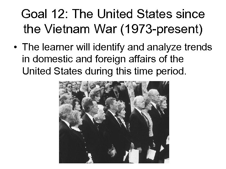 Goal 12: The United States since the Vietnam War (1973 -present) • The learner