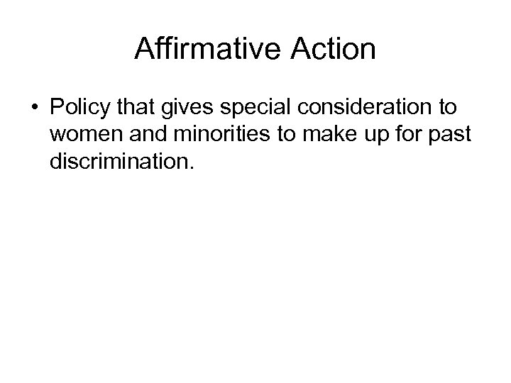 Affirmative Action • Policy that gives special consideration to women and minorities to make