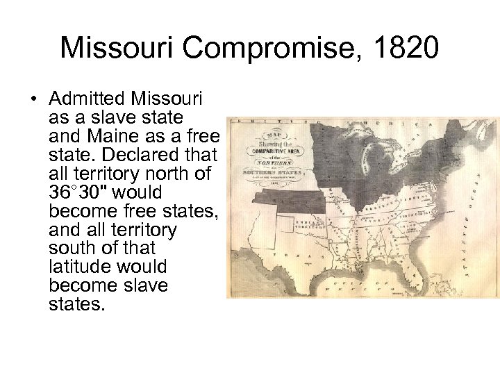 Missouri Compromise, 1820 • Admitted Missouri as a slave state and Maine as a