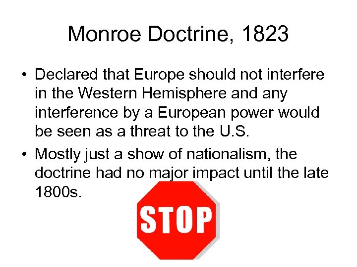 Monroe Doctrine, 1823 • Declared that Europe should not interfere in the Western Hemisphere