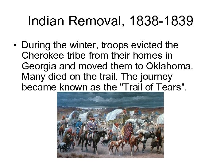 Indian Removal, 1838 -1839 • During the winter, troops evicted the Cherokee tribe from