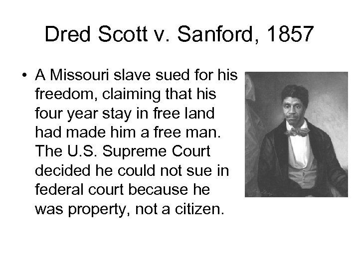 Dred Scott v. Sanford, 1857 • A Missouri slave sued for his freedom, claiming