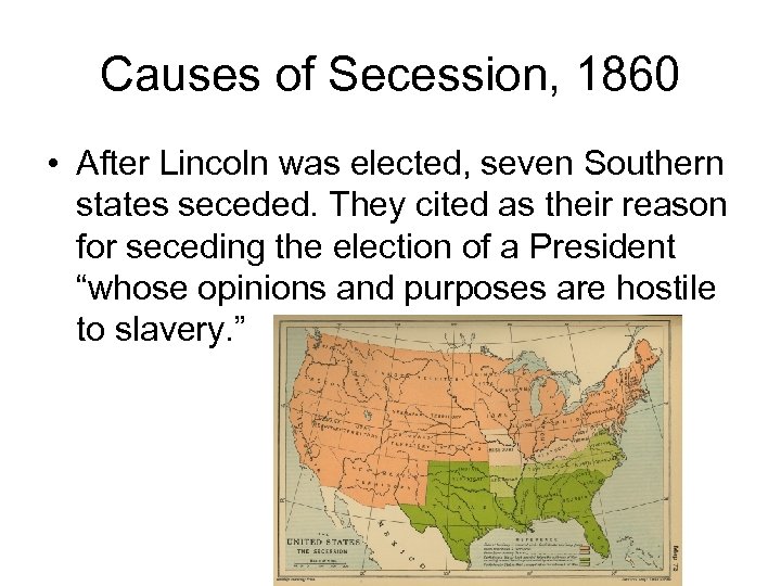 Causes of Secession, 1860 • After Lincoln was elected, seven Southern states seceded. They