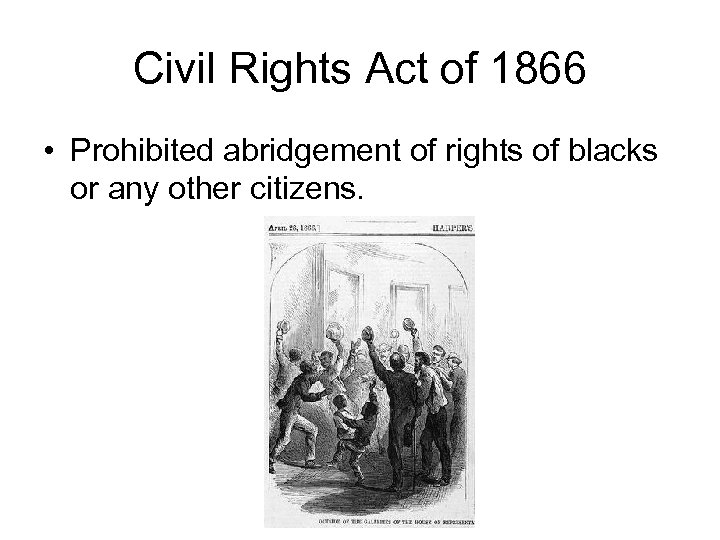 Civil Rights Act of 1866 • Prohibited abridgement of rights of blacks or any