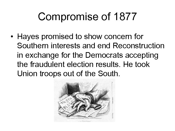 Compromise of 1877 • Hayes promised to show concern for Southern interests and end