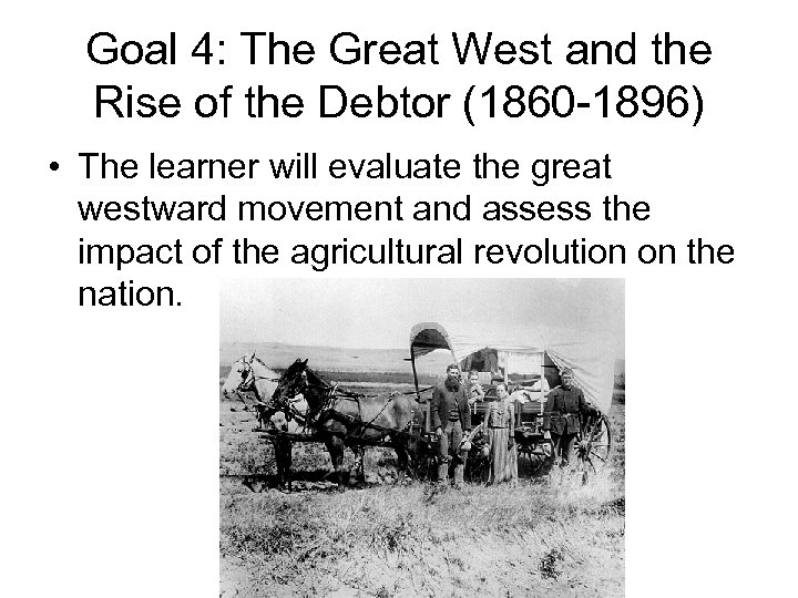 Goal 4: The Great West and the Rise of the Debtor (1860 -1896) •