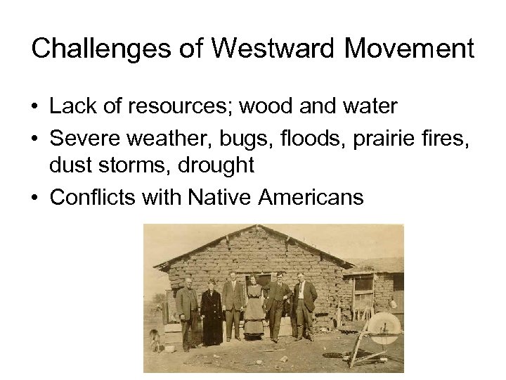 Challenges of Westward Movement • Lack of resources; wood and water • Severe weather,