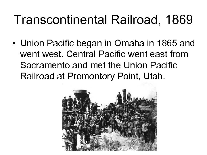 Transcontinental Railroad, 1869 • Union Pacific began in Omaha in 1865 and went west.