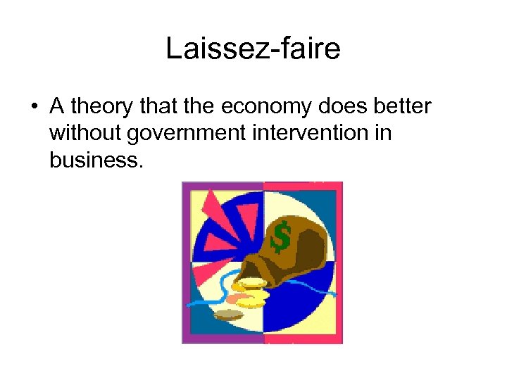Laissez-faire • A theory that the economy does better without government intervention in business.