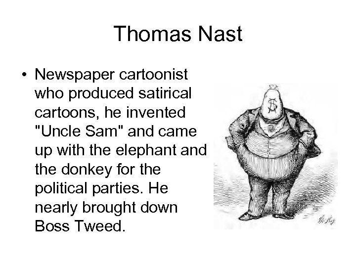 Thomas Nast • Newspaper cartoonist who produced satirical cartoons, he invented 