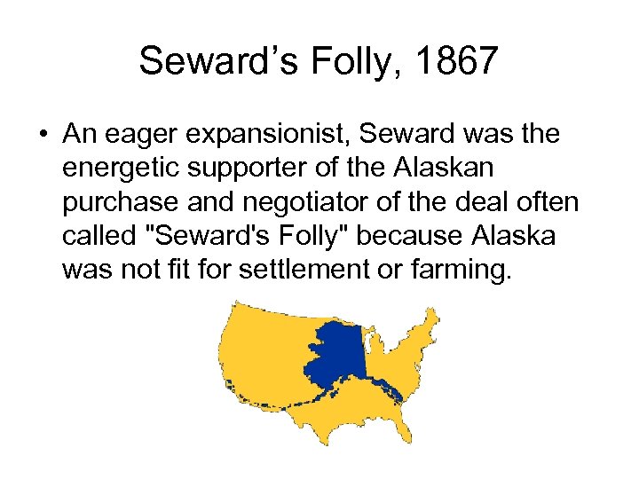 Seward’s Folly, 1867 • An eager expansionist, Seward was the energetic supporter of the
