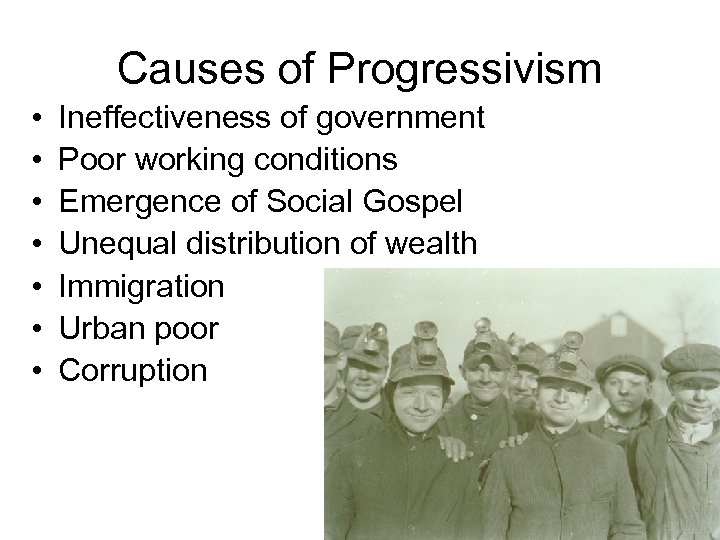 Causes of Progressivism • • Ineffectiveness of government Poor working conditions Emergence of Social