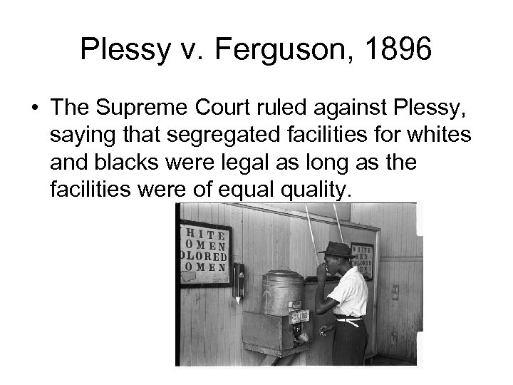 Plessy v. Ferguson, 1896 • The Supreme Court ruled against Plessy, saying that segregated