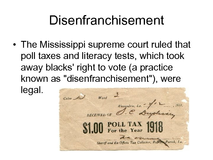 Disenfranchisement • The Mississippi supreme court ruled that poll taxes and literacy tests, which