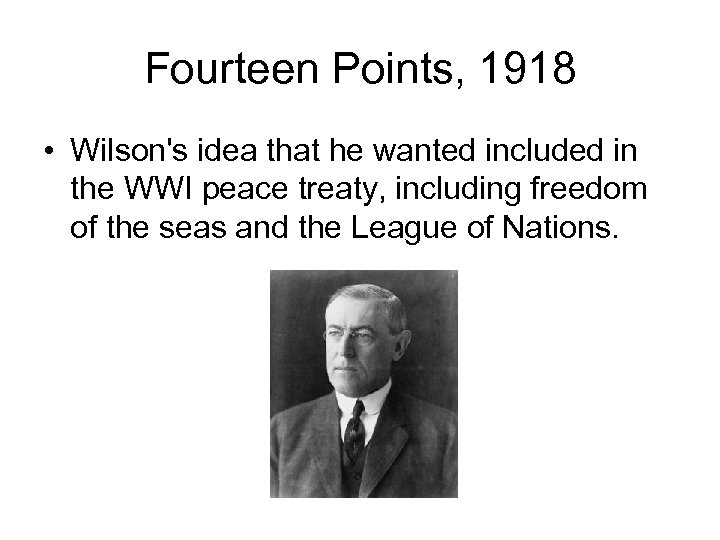 Fourteen Points, 1918 • Wilson's idea that he wanted included in the WWI peace