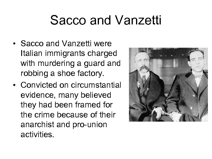 Sacco and Vanzetti • Sacco and Vanzetti were Italian immigrants charged with murdering a