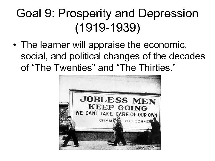 Goal 9: Prosperity and Depression (1919 -1939) • The learner will appraise the economic,