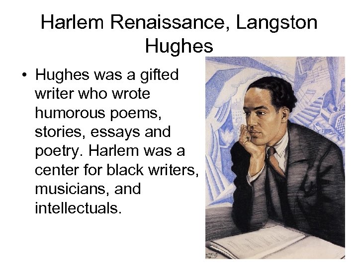Harlem Renaissance, Langston Hughes • Hughes was a gifted writer who wrote humorous poems,
