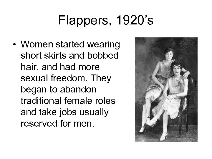 Flappers, 1920’s • Women started wearing short skirts and bobbed hair, and had more