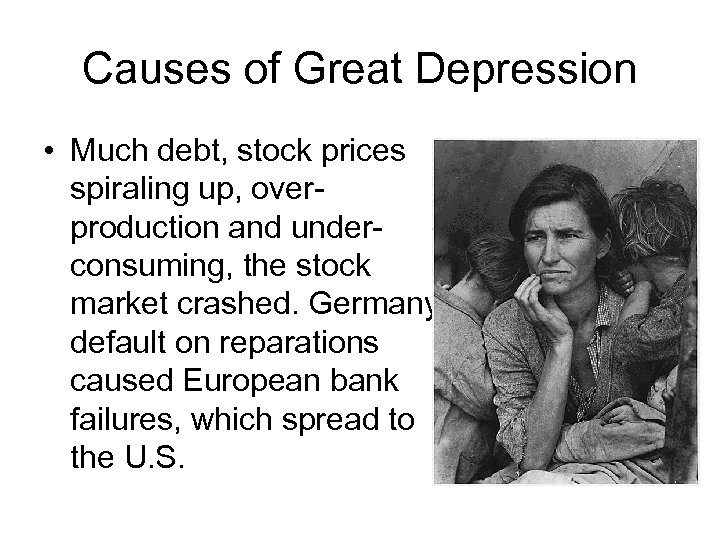Causes of Great Depression • Much debt, stock prices spiraling up, overproduction and underconsuming,