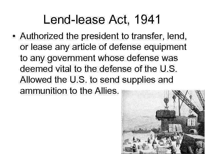 Lend-lease Act, 1941 • Authorized the president to transfer, lend, or lease any article