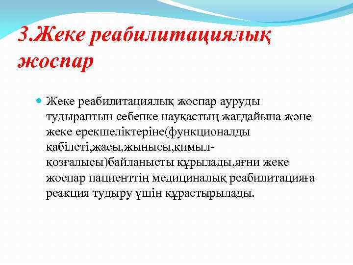 3. Жеке реабилитациялық жоспар ауруды тудыраптын себепке науқастың жағдайына және жеке ерекшеліктеріне(функционалды қабілеті, жасы,