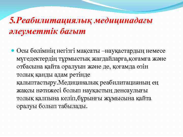 5. Реабилитациялық медицинадағы әлеуметтік бағыт Осы бөлімнің негізгі мақсаты –науқастардың немесе мүгедектердің тұрмыстық жағдайларға,