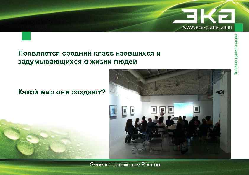 Появляется средний класс наевшихся и задумывающихся о жизни людей Какой мир они создают? Зеленое