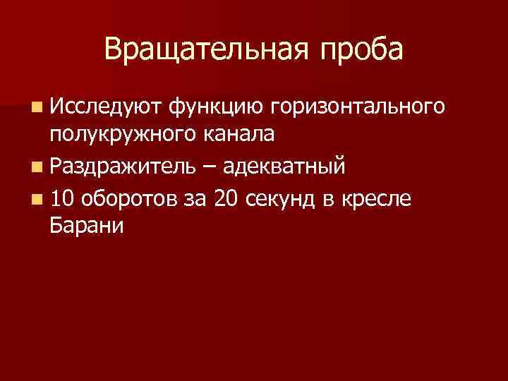 Вращательная проба n Исследуют функцию горизонтального полукружного канала n Раздражитель – адекватный n 10