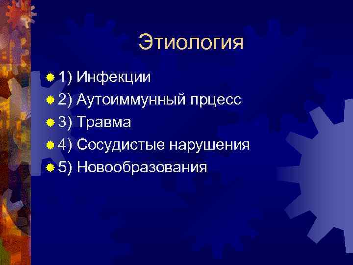 Этиология ® 1) Инфекции ® 2) Аутоиммунный прцесс ® 3) Травма ® 4) Сосудистые