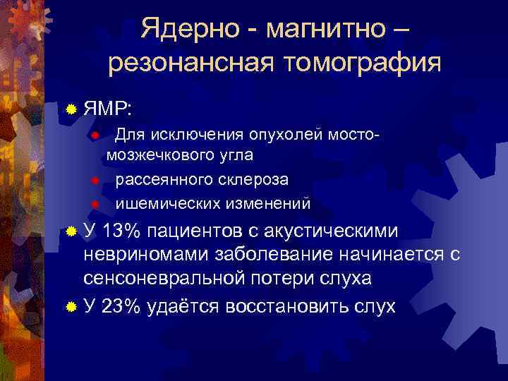 Ядерно - магнитно – резонансная томография ® ЯМР: Для исключения опухолей мостомозжечкового угла ®