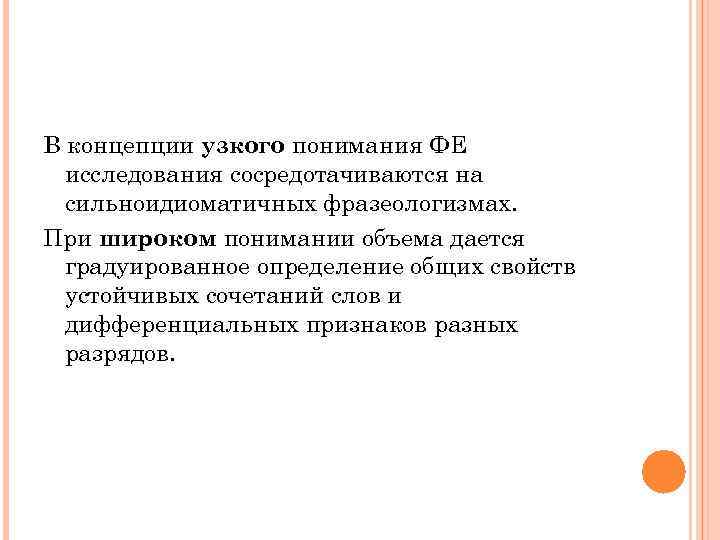 В концепции узкого понимания ФЕ исследования сосредотачиваются на сильноидиоматичных фразеологизмах. При широком понимании объема