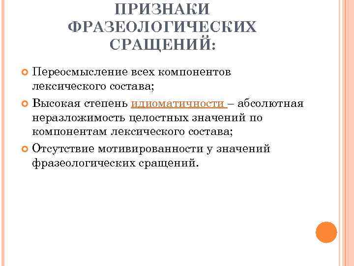 ПРИЗНАКИ ФРАЗЕОЛОГИЧЕСКИХ СРАЩЕНИЙ: Переосмысление всех компонентов лексического состава; Высокая степень идиоматичности – абсолютная неразложимость