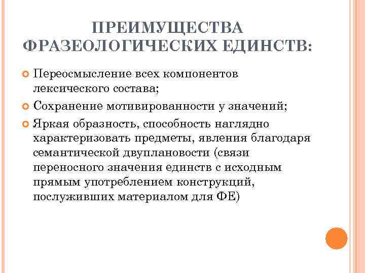 ПРЕИМУЩЕСТВА ФРАЗЕОЛОГИЧЕСКИХ ЕДИНСТВ: Переосмысление всех компонентов лексического состава; Сохранение мотивированности у значений; Яркая образность,