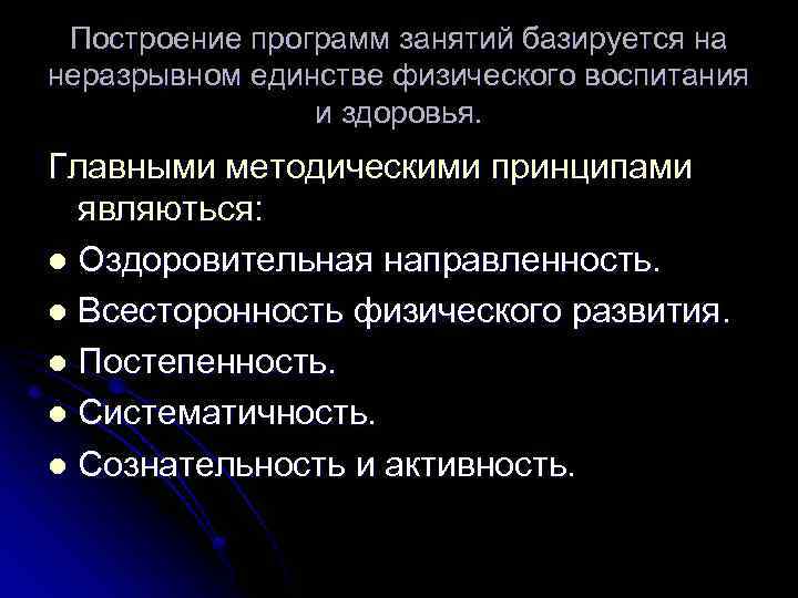 Построение программ занятий базируется на неразрывном единстве физического воспитания и здоровья. Главными методическими принципами