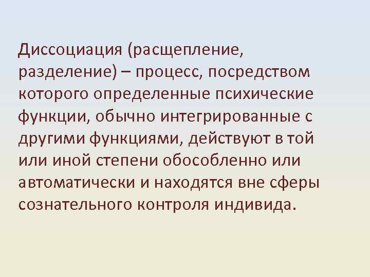 Диссоциация (расщепление, разделение) – процесс, посредством которого определенные психические функции, обычно интегрированные с другими