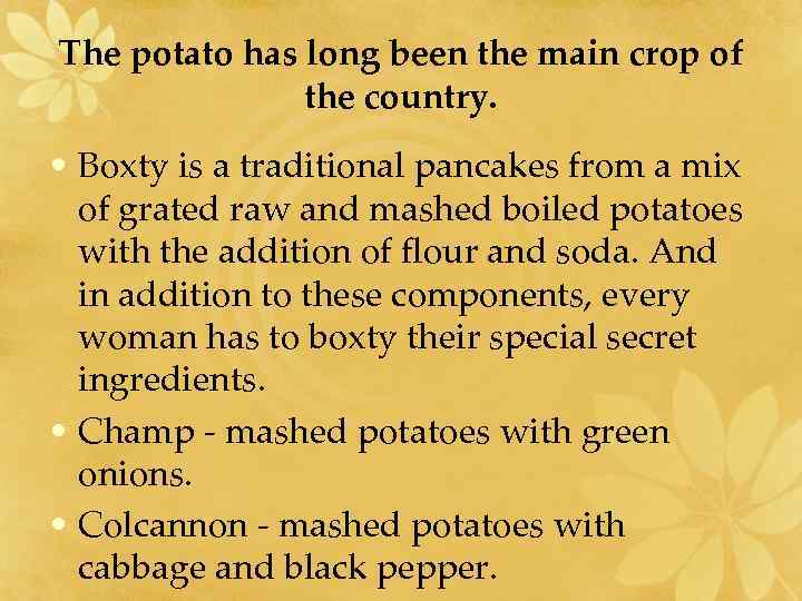 The potato has long been the main crop of the country. • Boxty is