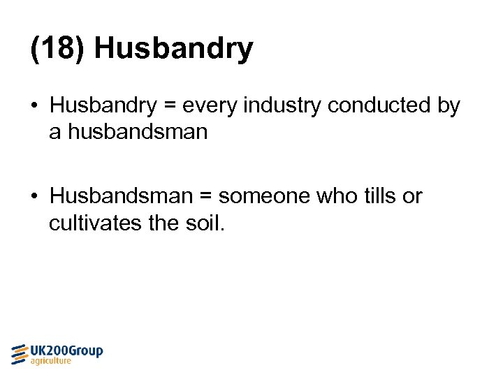 (18) Husbandry • Husbandry = every industry conducted by a husbandsman • Husbandsman =