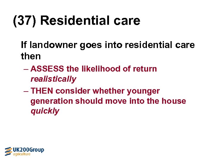 (37) Residential care If landowner goes into residential care then – ASSESS the likelihood
