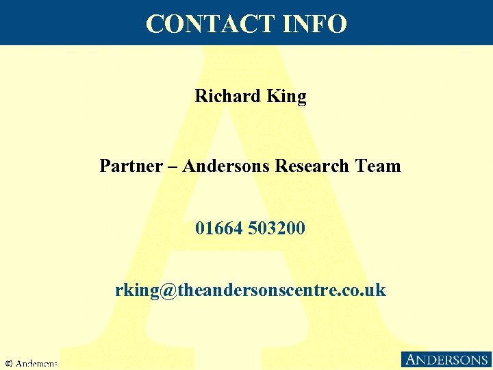 CONTACT INFO Richard King Partner – Andersons Research Team 01664 503200 rking@theandersonscentre. co. uk