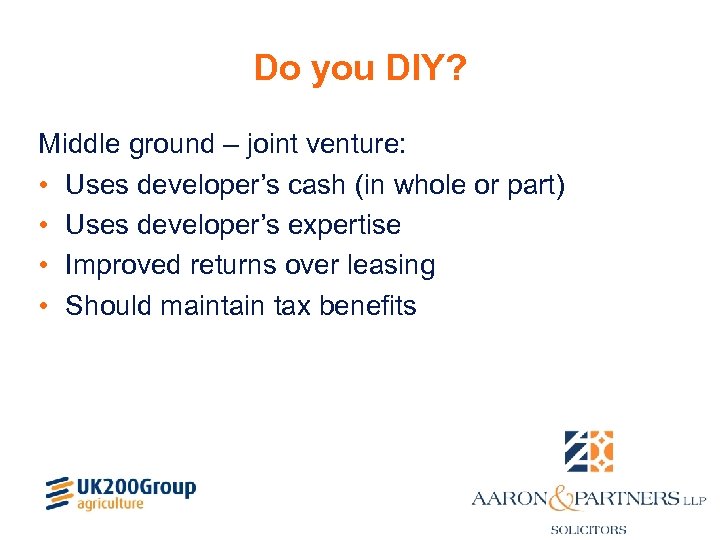 Do you DIY? Middle ground – joint venture: • Uses developer’s cash (in whole