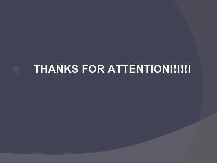  THANKS FOR ATTENTION!!!!!! 