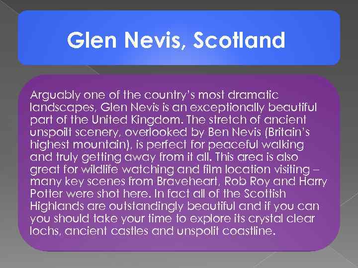Glen Nevis, Scotland Arguably one of the country’s most dramatic landscapes, Glen Nevis is