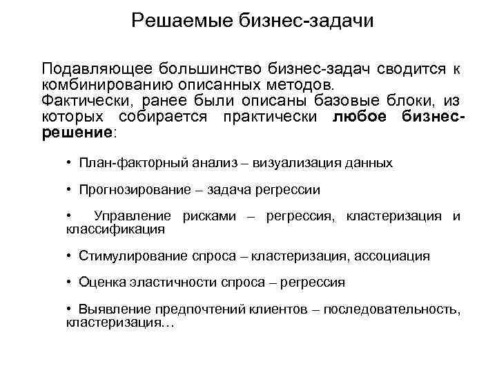 Решаемые бизнес-задачи Подавляющее большинство бизнес-задач сводится к комбинированию описанных методов. Фактически, ранее были описаны