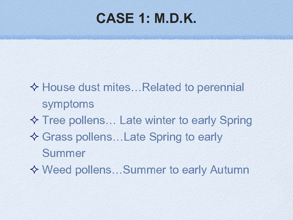 CASE 1: M. D. K. House dust mites…Related to perennial symptoms Tree pollens… Late