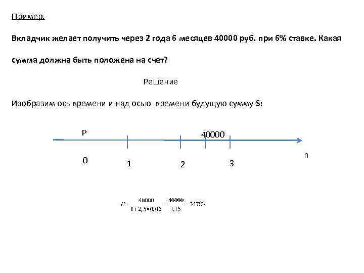 Пример. Вкладчик желает получить через 2 года 6 месяцев 40000 руб. при 6% ставке.