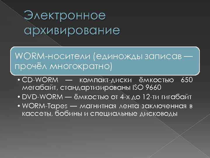 Электронное архивирование WORM-носители (единожды записав — прочёл многократно) • CD-WORM — компакт-диски ёмкостью 650