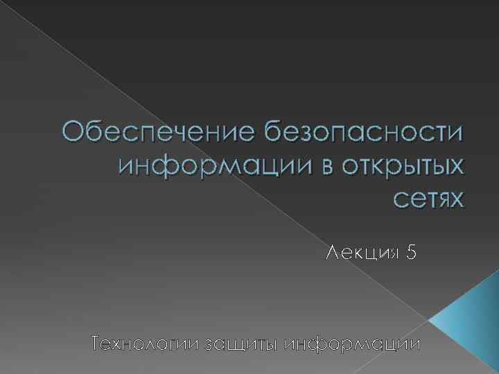 Обеспечение безопасности информации в открытых сетях Лекция 5 Технологии защиты информации 